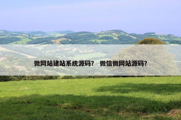 微网站建站系统源码？ 微信微网站源码？