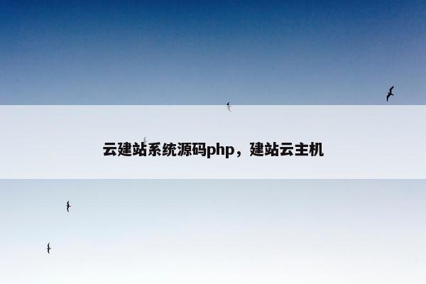 云建站系统源码php，建站云主机