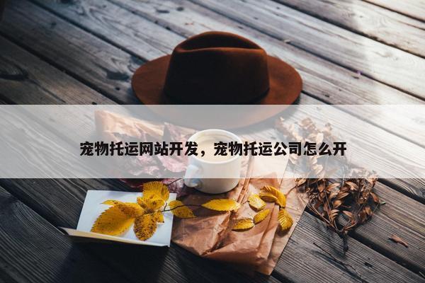 宠物托运网站开发，宠物托运公司怎么开