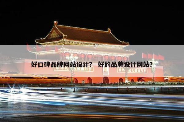 好口碑品牌网站设计？ 好的品牌设计网站？