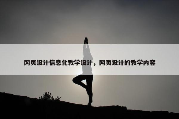 网页设计信息化教学设计，网页设计的教学内容