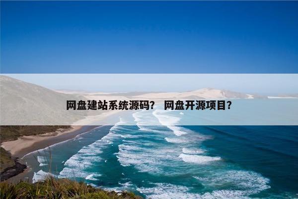 网盘建站系统源码？ 网盘开源项目？