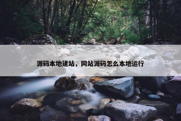 源码本地建站，网站源码怎么本地运行