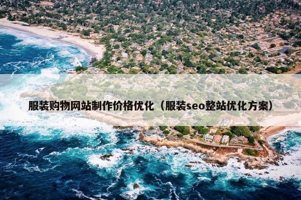 服装购物网站制作价格优化（服装seo整站优化方案）