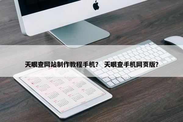 天眼查网站制作教程手机？ 天眼查手机网页版？