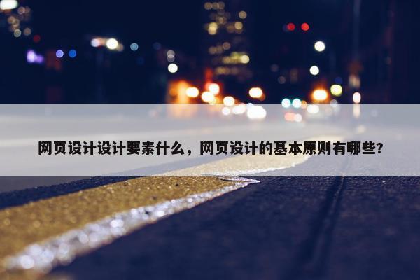 网页设计设计要素什么，网页设计的基本原则有哪些?