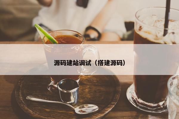 源码建站调试（搭建源码）