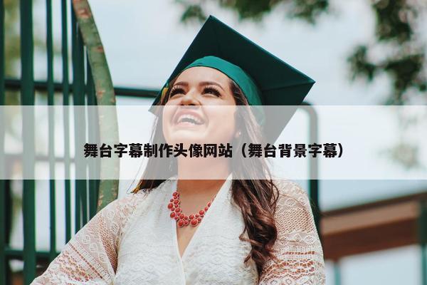 舞台字幕制作头像网站（舞台背景字幕）