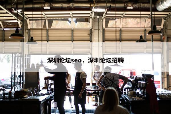 深圳论坛seo，深圳论坛招聘