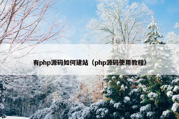 有php源码如何建站（php源码使用教程）