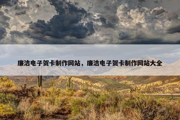 廉洁电子贺卡制作网站，廉洁电子贺卡制作网站大全