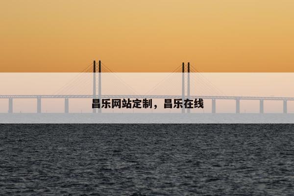 昌乐网站定制，昌乐在线