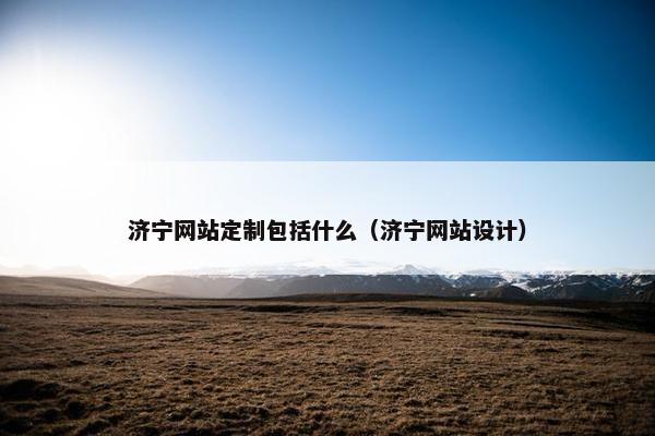 济宁网站定制包括什么（济宁网站设计）