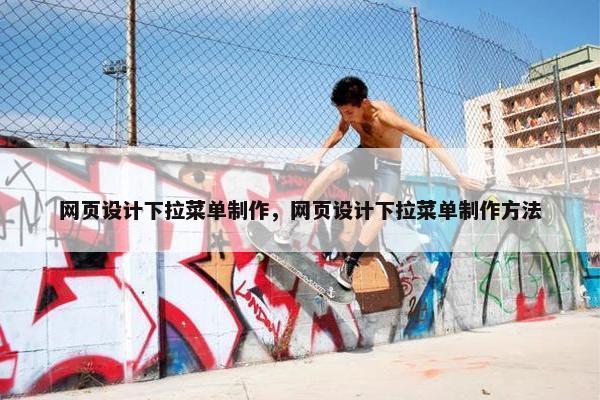 网页设计下拉菜单制作，网页设计下拉菜单制作方法