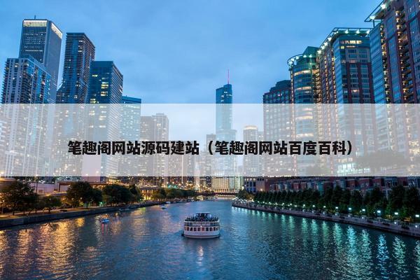 笔趣阁网站源码建站（笔趣阁网站百度百科）