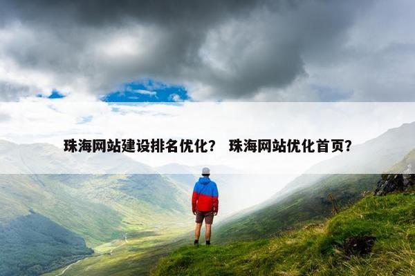 珠海网站建设排名优化？ 珠海网站优化首页？