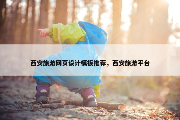 西安旅游网页设计模板推荐，西安旅游平台