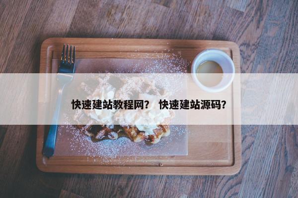 快速建站教程网？ 快速建站源码？