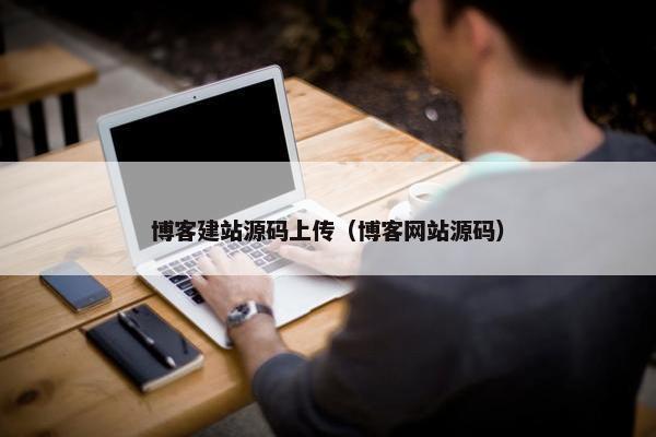 博客建站源码上传（博客网站源码）