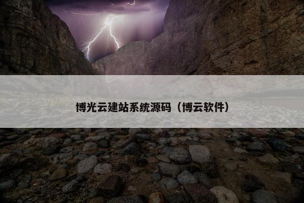 博光云建站系统源码（博云软件）