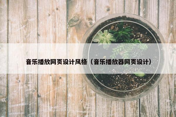 音乐播放网页设计风格（音乐播放器网页设计）