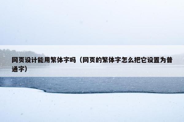 网页设计能用繁体字吗（网页的繁体字怎么把它设置为普通字）