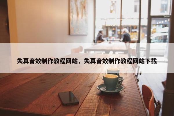 失真音效制作教程网站，失真音效制作教程网站下载