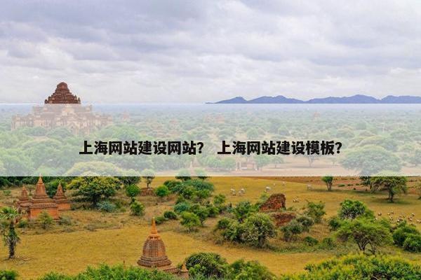 上海网站建设网站？ 上海网站建设模板？
