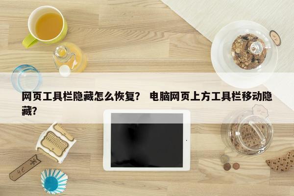 网页工具栏隐藏怎么恢复？ 电脑网页上方工具栏移动隐藏？