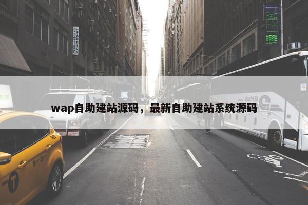 wap自助建站源码，最新自助建站系统源码