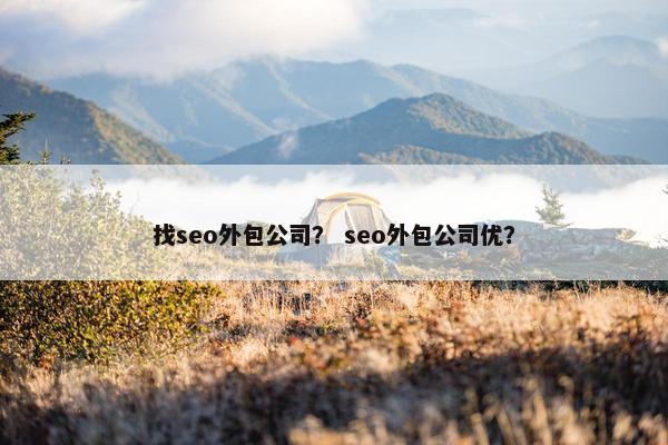 找seo外包公司？ seo外包公司优？