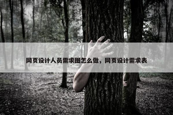 网页设计人员需求图怎么做，网页设计需求表