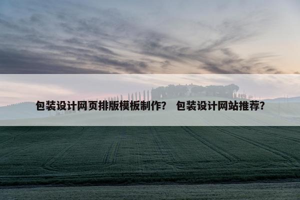 包装设计网页排版模板制作？ 包装设计网站推荐？