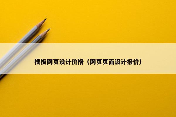 模板网页设计价格（网页页面设计报价）