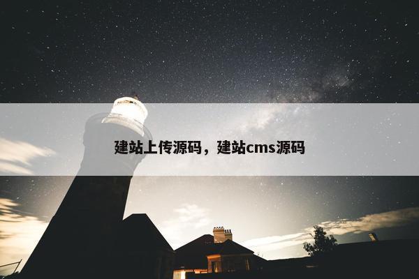 建站上传源码，建站cms源码