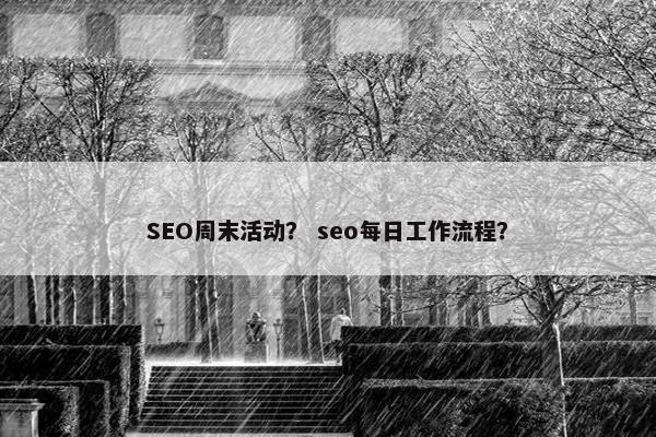 SEO周末活动？ seo每日工作流程？