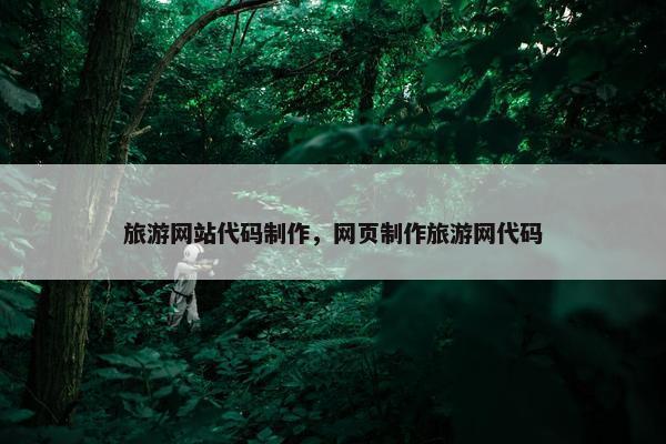 旅游网站代码制作，网页制作旅游网代码
