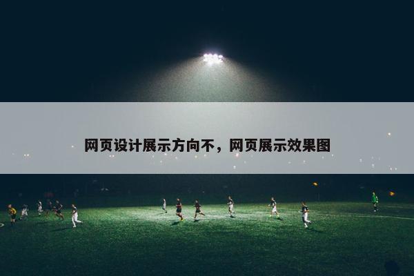 网页设计展示方向不，网页展示效果图