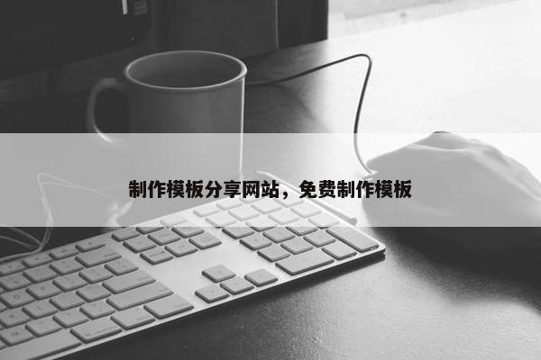 制作模板分享网站，免费制作模板