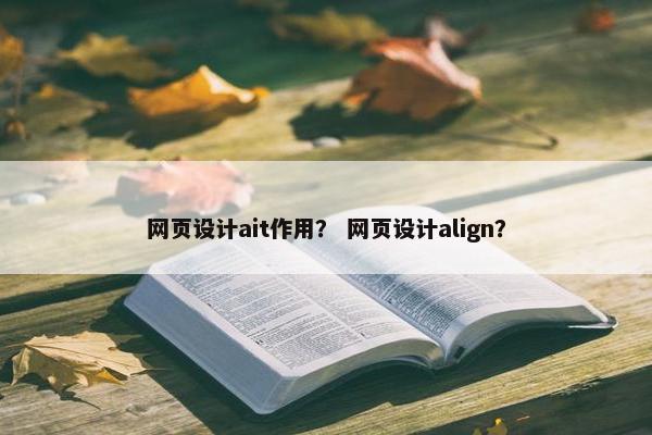 网页设计ait作用？ 网页设计align？
