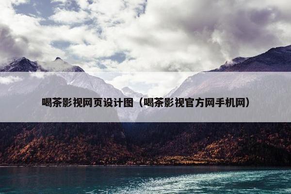 喝茶影视网页设计图（喝茶影视官方网手机网）