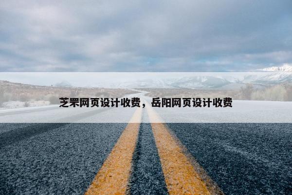 芝罘网页设计收费，岳阳网页设计收费