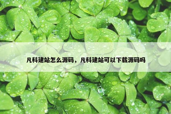 凡科建站怎么源码，凡科建站可以下载源码吗