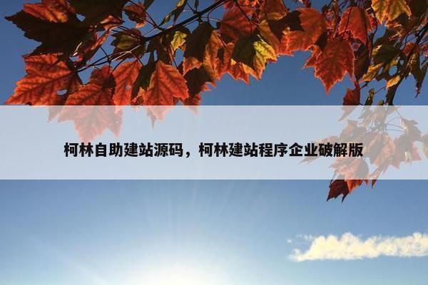 柯林自助建站源码，柯林建站程序企业破解版