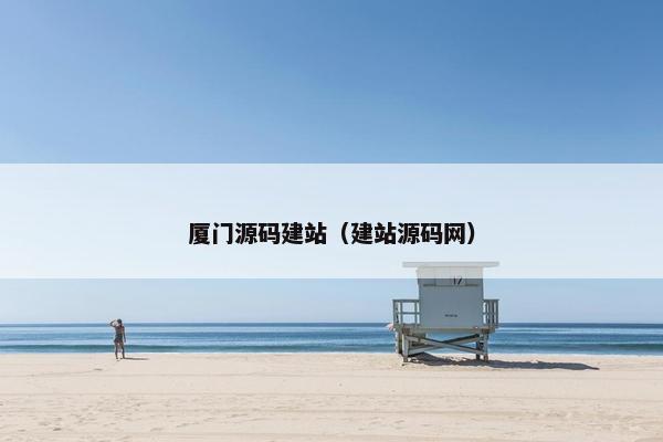 厦门源码建站（建站源码网）