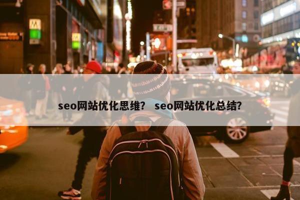 seo网站优化思维？ seo网站优化总结？