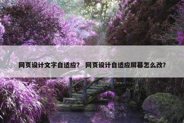 网页设计文字自适应？ 网页设计自适应屏幕怎么改？