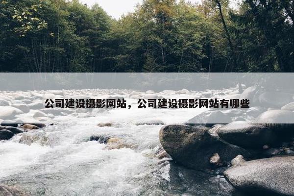 公司建设摄影网站，公司建设摄影网站有哪些
