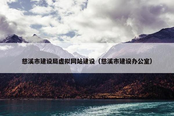 慈溪市建设局虚拟网站建设（慈溪市建设办公室）