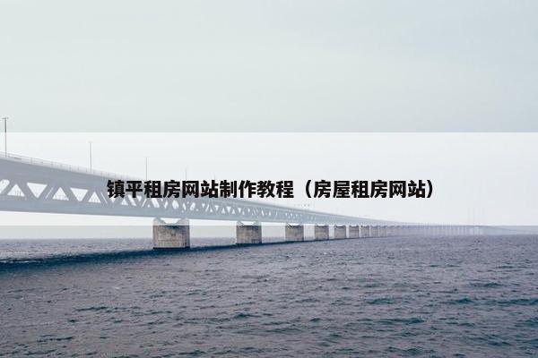 镇平租房网站制作教程（房屋租房网站）